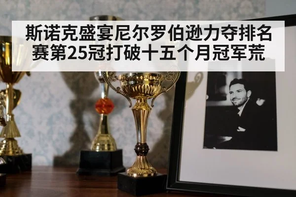 斯诺克盛宴尼尔罗伯逊力夺排名赛第25冠打破十五个月冠军荒