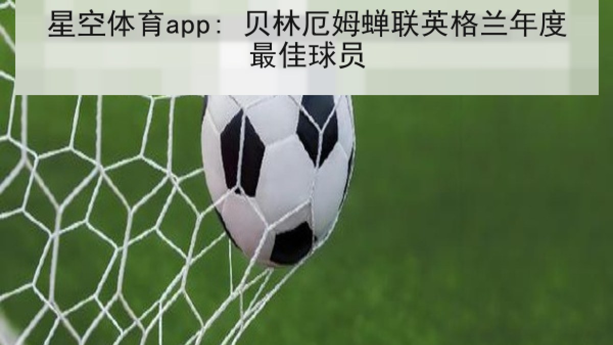 星空体育app: 贝林厄姆蝉联英格兰年度最佳球员