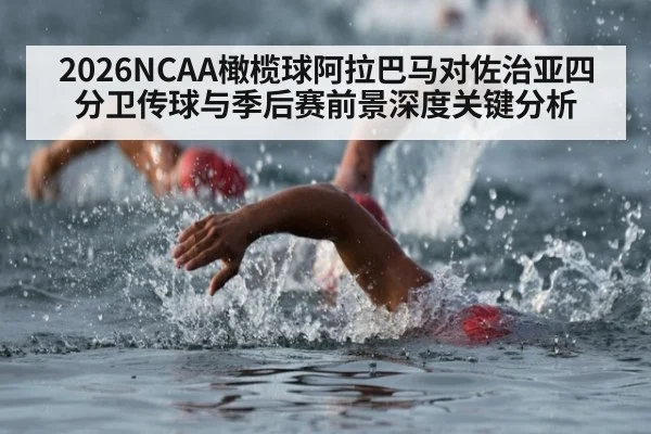 2026NCAA橄榄球阿拉巴马对佐治亚四分卫传球与季后赛前景深度关键分析